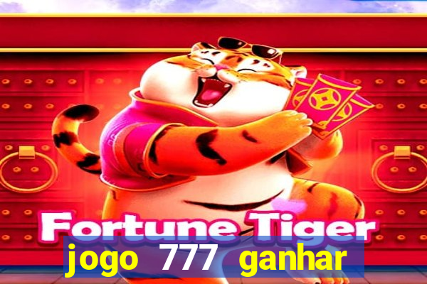 jogo 777 ganhar dinheiro de verdade